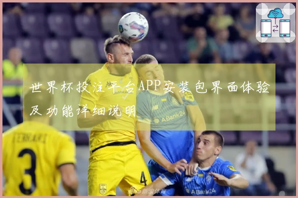 世界杯投注平台APP安装包界面体验及功能详细说明