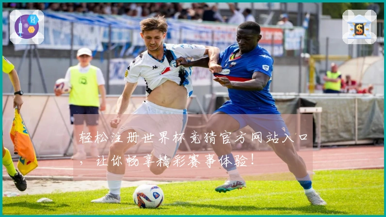 轻松注册世界杯竞猜官方网站入口，让你畅享精彩赛事体验！